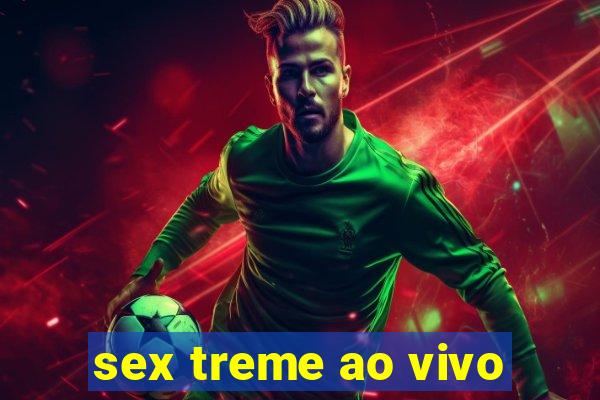 sex treme ao vivo